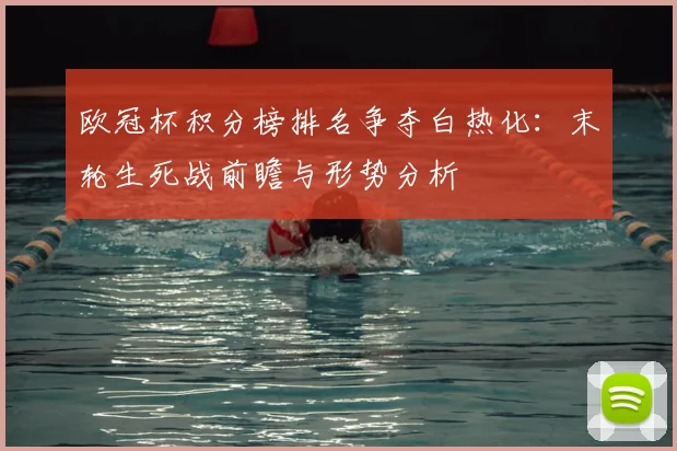 欧冠杯积分榜排名争夺白热化：末轮生死战前瞻与形势分析