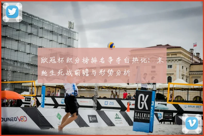 欧冠杯积分榜排名争夺白热化：末轮生死战前瞻与形势分析